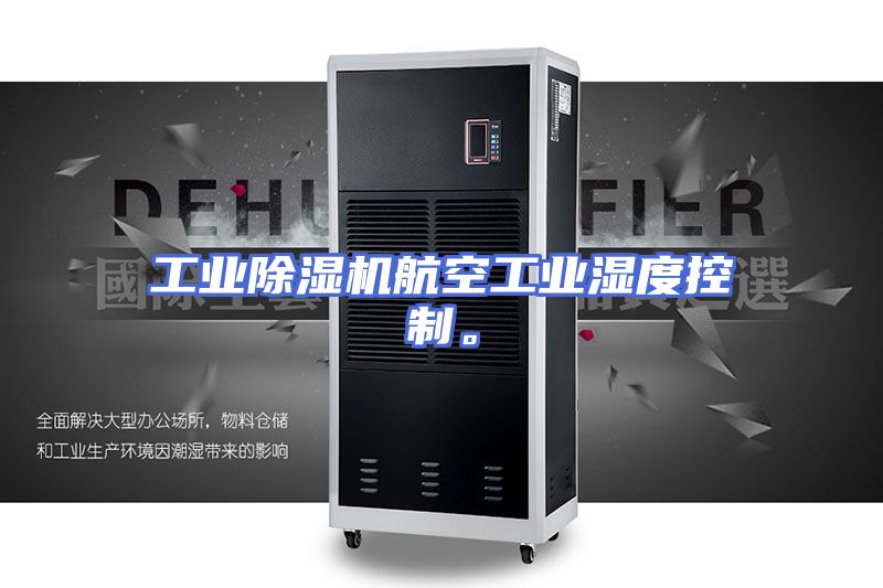 工业除湿机航空工业湿度控制。
