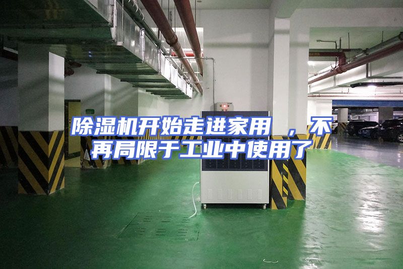 除湿机开始走进家用 ，不再局限于工业中使用了