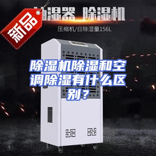 除湿机除湿和空调除湿有什么区别？