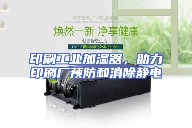 印刷工业加湿器，助力印刷厂预防和消除静电