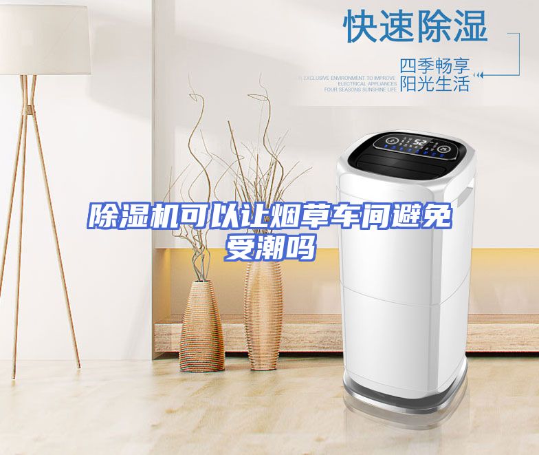 除湿机可以让烟草车间避免受潮吗