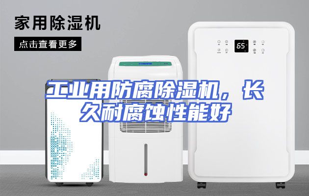 工业用防腐除湿机，长久耐腐蚀性能好