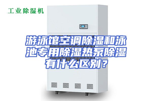 游泳馆空调除湿和泳池专用除湿热泵除湿有什么区别?