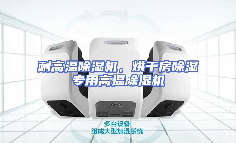 耐高温除湿机，烘干房除湿专用高温除湿机