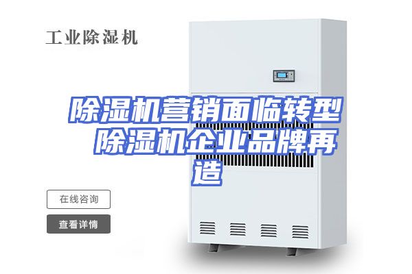 除湿机营销面临转型 除湿机企业品牌再造