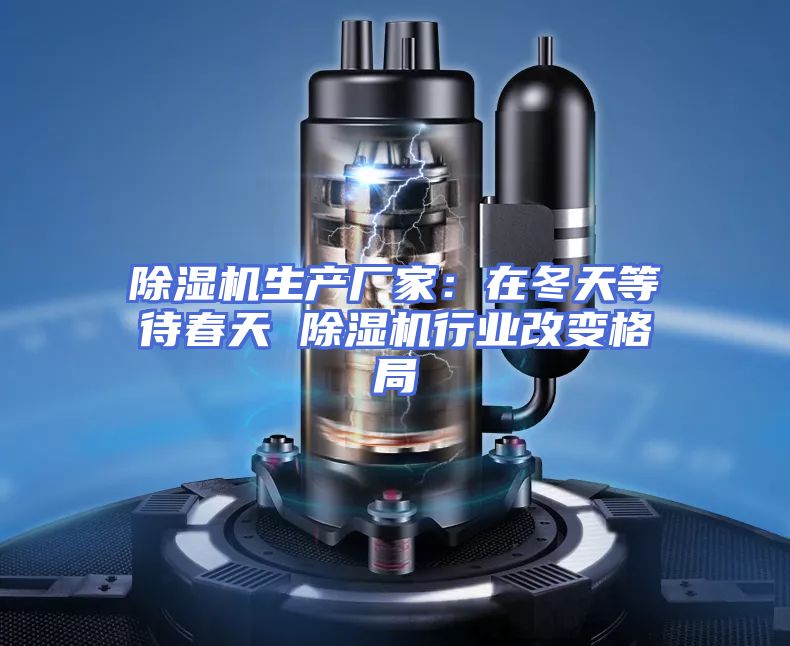 除湿机生产厂家：在冬天等待春天 除湿机行业改变格局