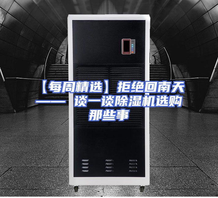 【每周精选】拒绝回南天 —— 谈一谈除湿机选购那些事