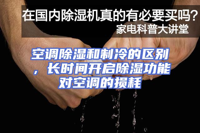 空调除湿和制冷的区别，长时间开启除湿功能对空调的损耗