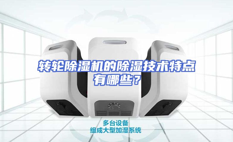 转轮除湿机的除湿技术特点有哪些？