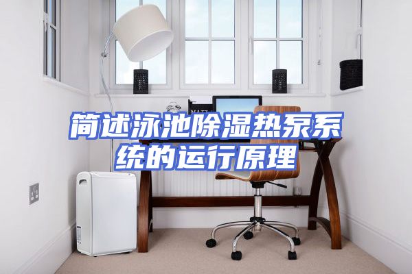 简述泳池除湿热泵系统的运行原理