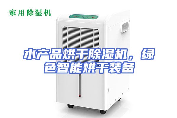 水产品烘干除湿机，绿色智能烘干装备