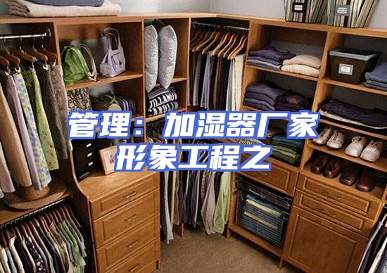 管理：加湿器厂家形象工程之