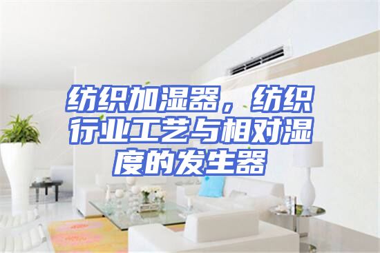 纺织加湿器，纺织行业工艺与相对湿度的发生器