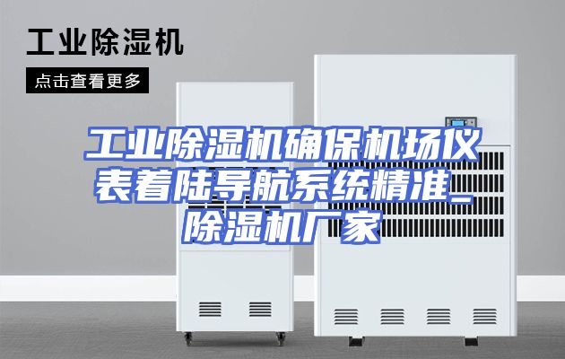 工业除湿机确保机场仪表着陆导航系统精准_除湿机厂家