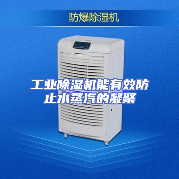 工业除湿机能有效防止水蒸汽的凝聚