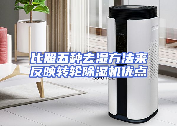 比照五种去湿方法来反映转轮除湿机优点