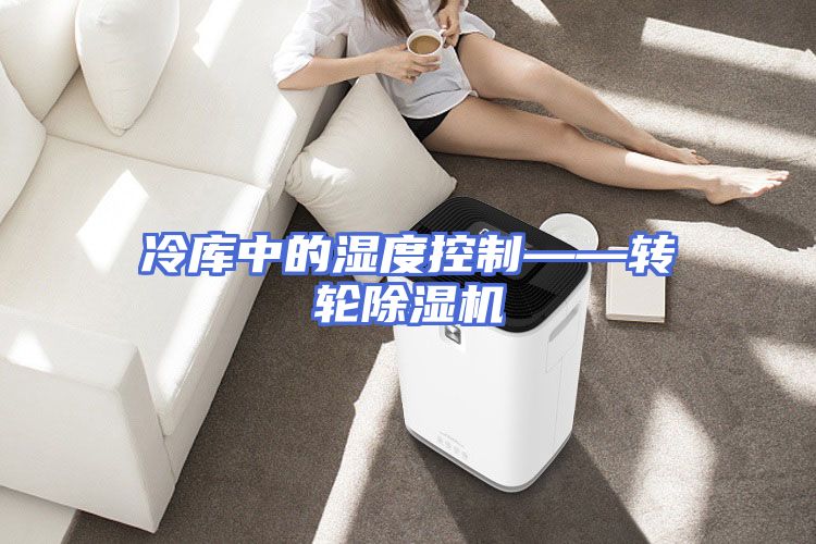 冷库中的湿度控制——转轮除湿机