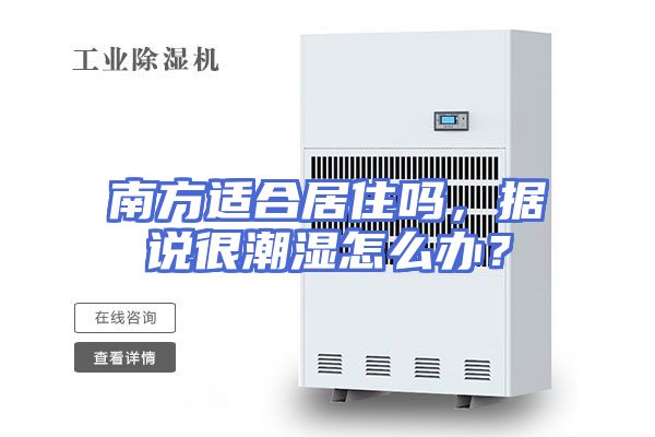 南方适合居住吗，据说很潮湿怎么办？