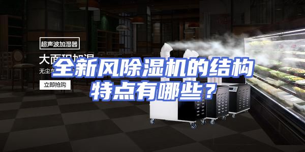 全新风除湿机的结构特点有哪些？