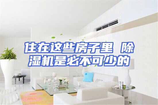住在这些房子里 除湿机是必不可少的