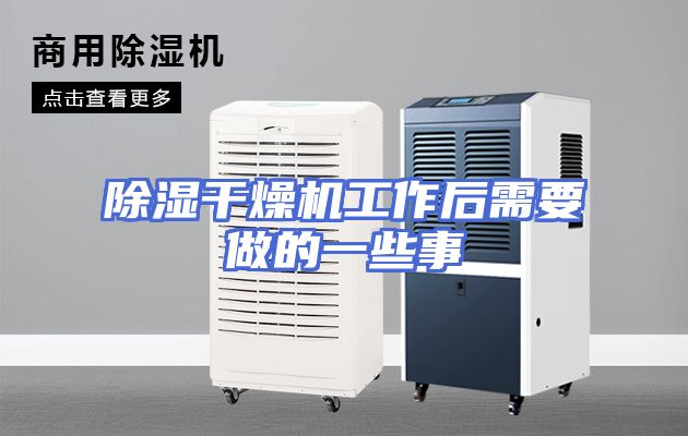 除湿干燥机工作后需要做的一些事