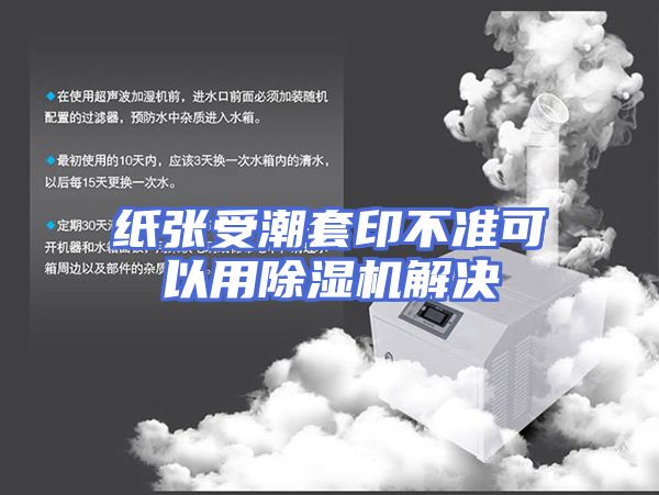 纸张受潮套印不准可以用除湿机解决
