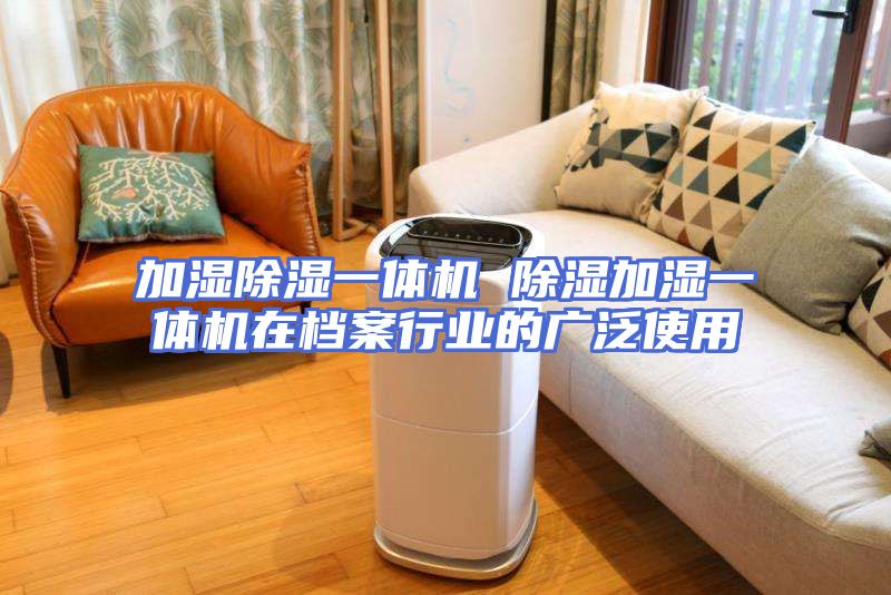 加湿除湿一体机 除湿加湿一体机在档案行业的广泛使用