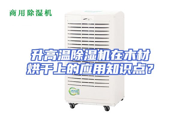 升高温除湿机在木材烘干上的应用知识点?