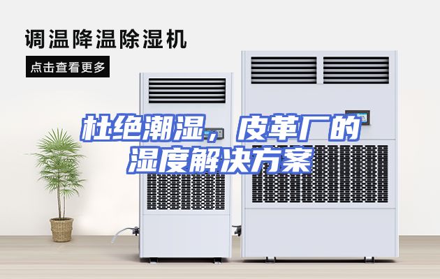 杜绝潮湿,皮革厂的湿度解决方案