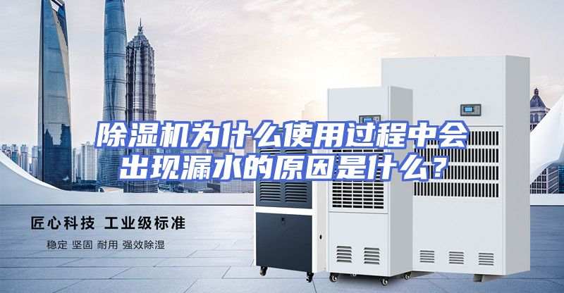 除湿机为什么使用过程中会出现漏水的原因是什么？