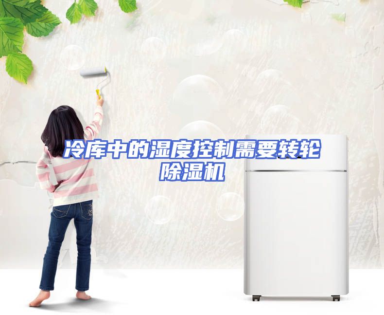 冷库中的湿度控制需要转轮除湿机