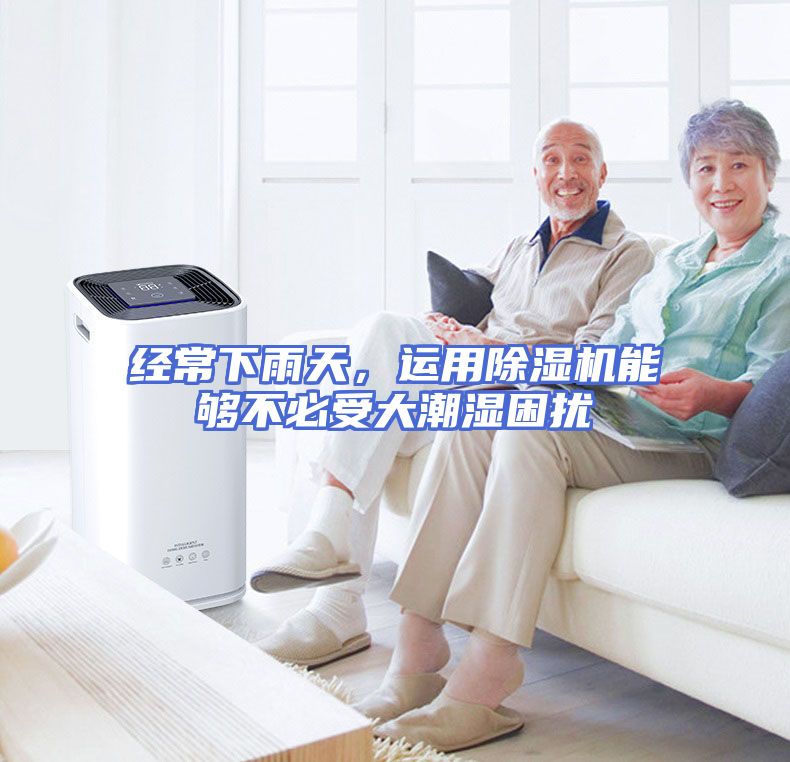 经常下雨天，运用除湿机能够不必受大潮湿困扰