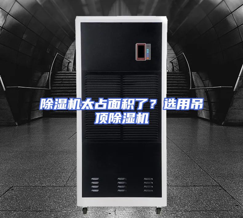 除湿机太占面积了?选用吊顶除湿机