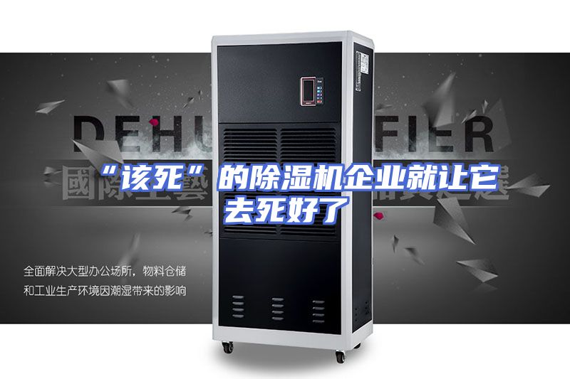 “该死”的除湿机企业就让它去死好了