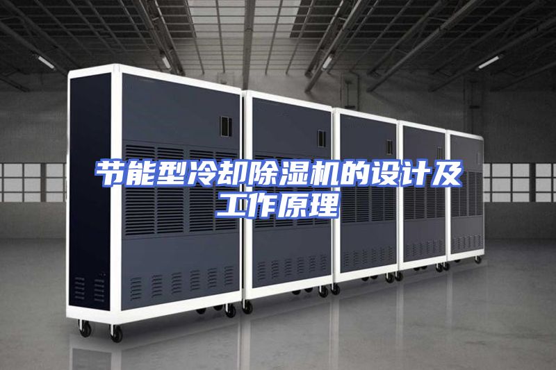 节能型冷却除湿机的设计及工作原理