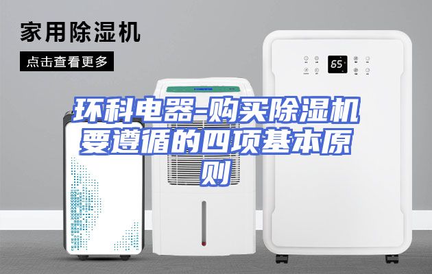 环科电器-购买除湿机要遵循的四项基本原则