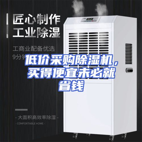 低价采购除湿机，买得便宜未必就省钱