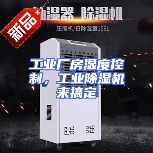 工业厂房湿度控制，工业除湿机来搞定