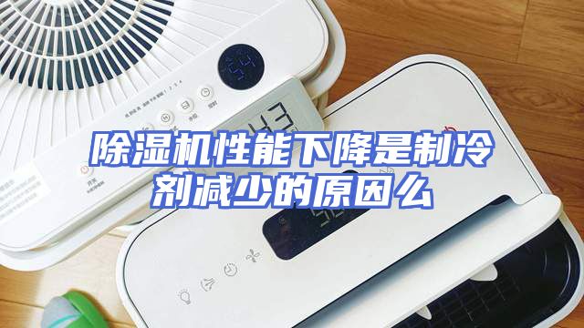 除湿机性能下降是制冷剂减少的原因么