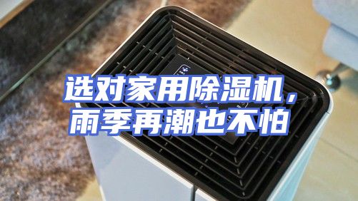 选对家用除湿机，雨季再潮也不怕