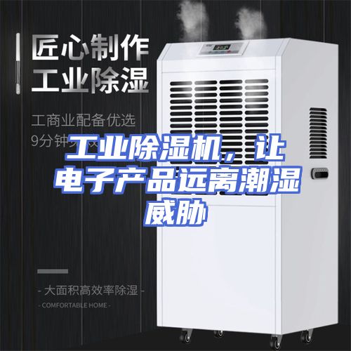 工业除湿机，让电子产品远离潮湿威胁