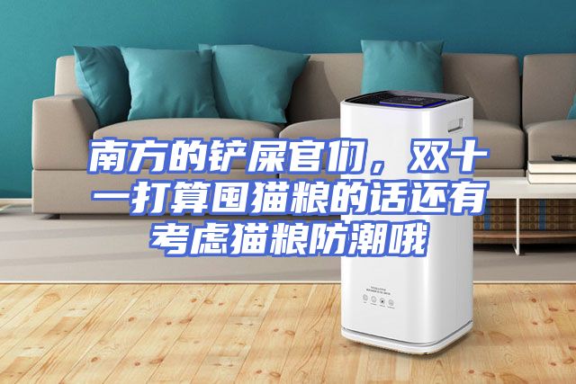 南方的铲屎官们,双十一打算囤猫粮的话还有考虑猫粮防潮哦