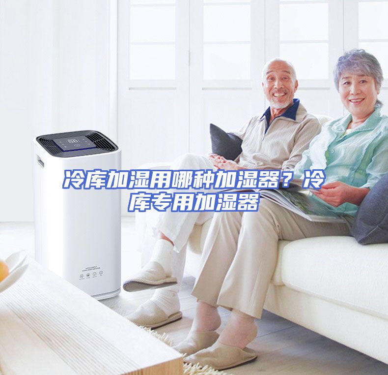 冷库加湿用哪种加湿器？冷库专用加湿器