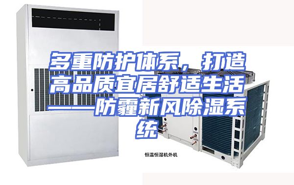 多重防护体系,打造高品质宜居舒适生活——防霾新风除湿系统