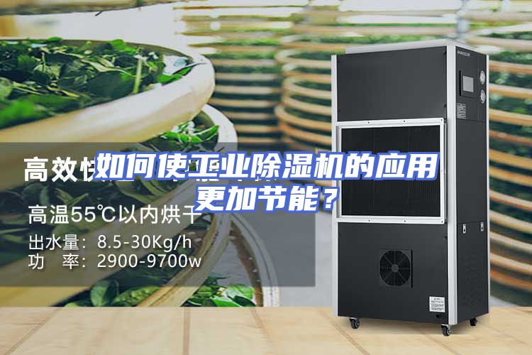 如何使工业除湿机的应用更加节能？
