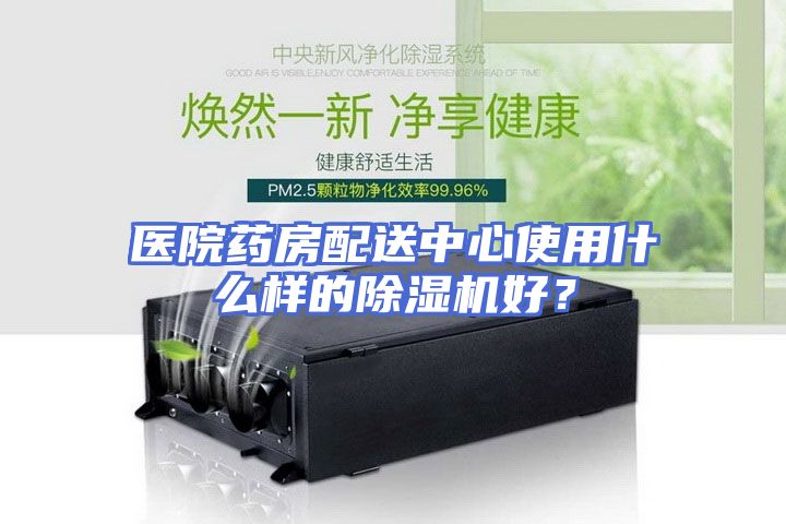 医院药房配送中心使用什么样的除湿机好?