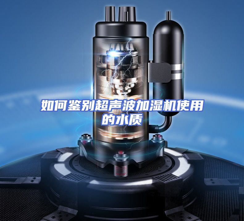如何鉴别超声波加湿机使用的水质