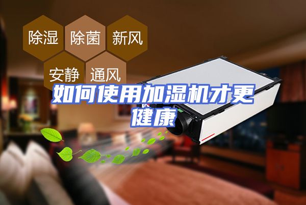 如何使用加湿机才更健康