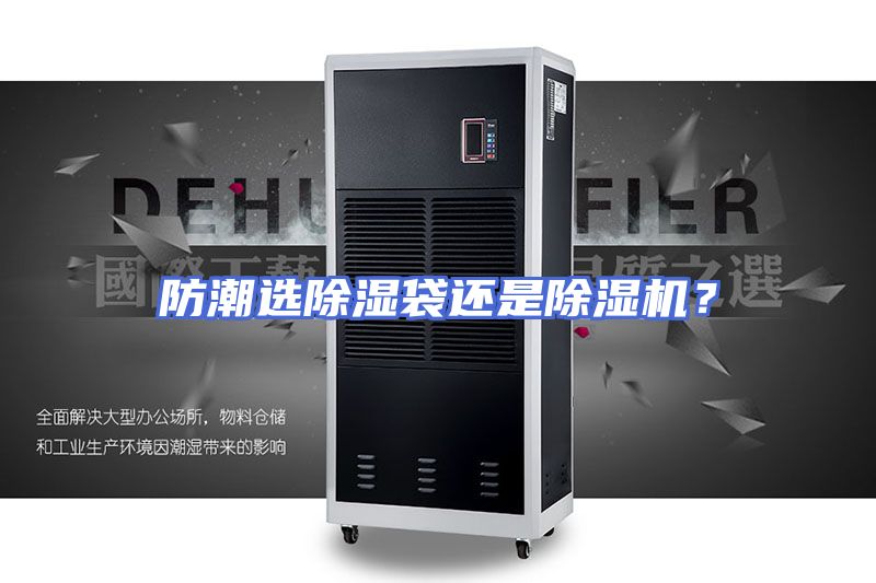 防潮选除湿袋还是除湿机?