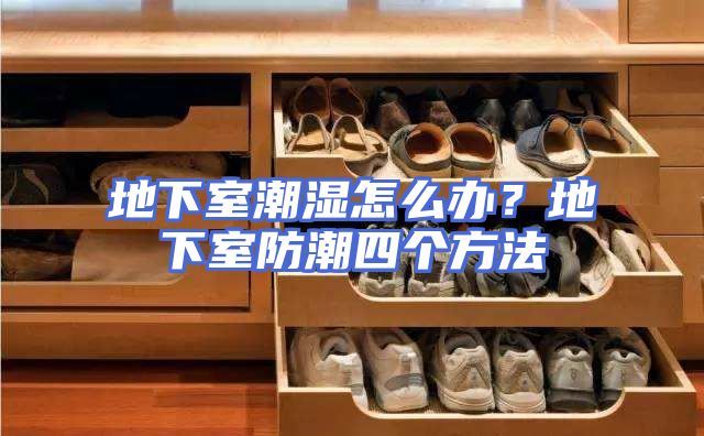 地下室潮湿怎么办？地下室防潮四个方法